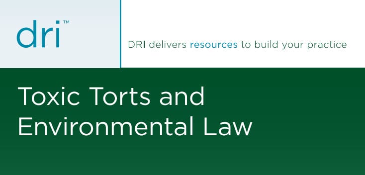 DRI Toxic Torts and Environmental Law